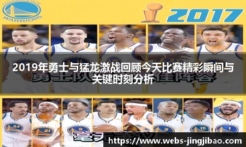 2019年勇士与猛龙激战回顾今天比赛精彩瞬间与关键时刻分析