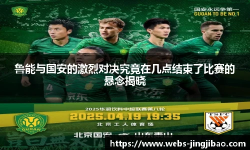 鲁能与国安的激烈对决究竟在几点结束了比赛的悬念揭晓