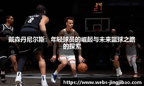 戴森丹尼尔斯：年轻球员的崛起与未来篮球之路的探索