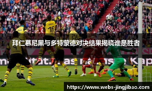 拜仁慕尼黑与多特蒙德对决结果揭晓谁是胜者