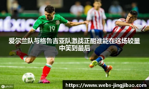 爱尔兰队与格鲁吉亚队激战正酣谁能在这场较量中笑到最后