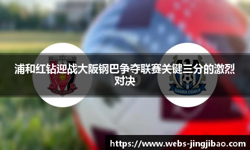 浦和红钻迎战大阪钢巴争夺联赛关键三分的激烈对决