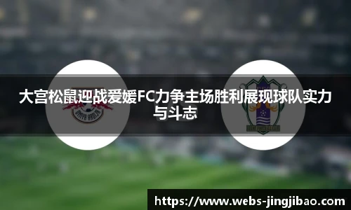 大宫松鼠迎战爱媛FC力争主场胜利展现球队实力与斗志