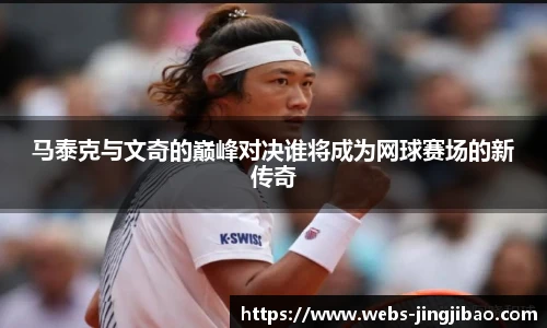 马泰克与文奇的巅峰对决谁将成为网球赛场的新传奇