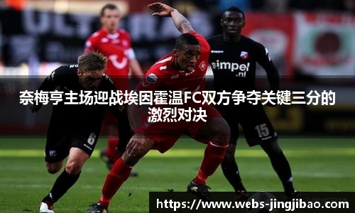 奈梅亨主场迎战埃因霍温FC双方争夺关键三分的激烈对决